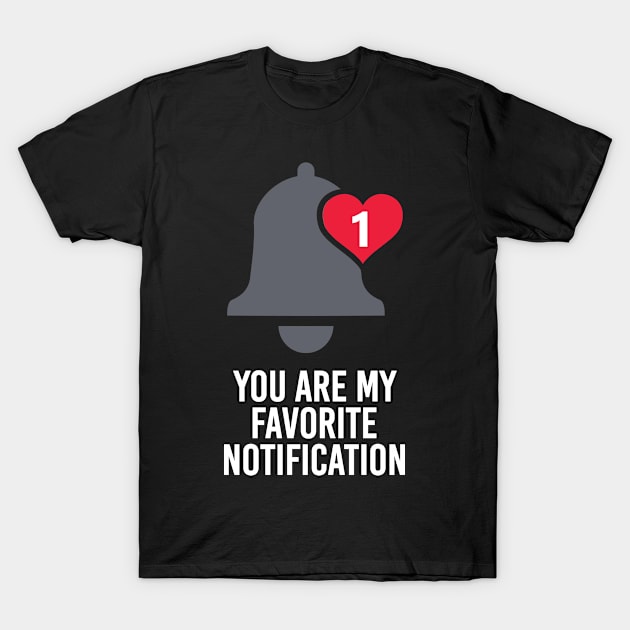 You Are My Favorite Notification T-Shirt by andantino